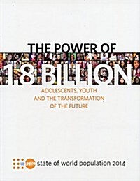 State of the World Population: 2014: The Power of 1.8 Billion - Adolescents, Youth and the Transformation of the Future (Paperback)