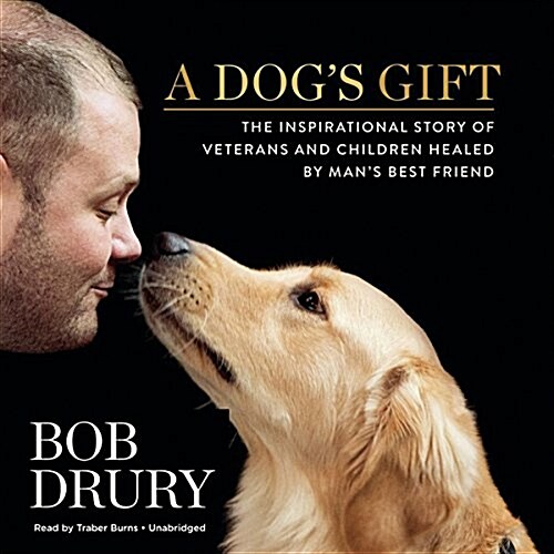 A Dogs Gift: The Inspirational Story of Veterans and Children Healed by Mans Best Friend (MP3 CD)