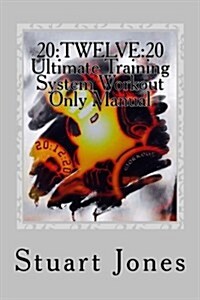 20: Twelve:20 Ultimate Training System Workout Only Manual (Paperback)