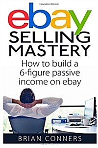 Ebay Selling Mastery: How to make $5,000 per month Selling Stuff on Ebay (Paperback)