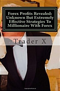 Forex Profits Revealed: Unknown But Extremely Effective Strategies to Millionaire with Forex: Little Dirty Secrets and Unpopular, But Very Sim (Paperback)