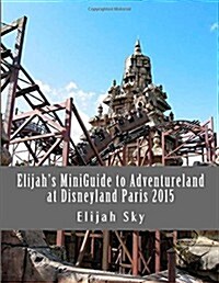 Elijahs Miniguide to Adventureland at Disneyland Paris 2015 (Paperback)