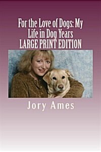 For the Love of Dogs: My Life in Dog Years: Large Print Edition (Paperback)