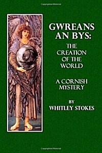 Gwreans an Bys. the Creation of the World: A Cornish Mystery (Paperback)