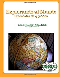 Explorando Al Mundo: Preescolar de 4 a 5 Anos: Guia de Maestro y Notas, Lhuk (Paperback)