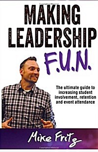 Making Leadership FUN: The Ultimate Guide to Increasing Student Involvement, Retention and Event Ettendance (Paperback)