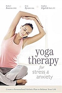 Yoga Therapy for Stress and Anxiety: Create a Personalized Holistic Plan to Balance Your Life (Paperback)