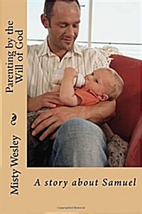 Parenting by the Will of God: A Story about Samuel (Paperback)