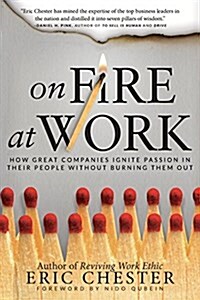 On Fire at Work: How Great Companies Ignite Passion in Their People Without Burning Them Out (Hardcover)