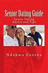 Senior Dating Guide: Senior Dating Advice and Tips (Paperback)