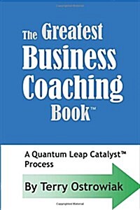 The Greatest Business Coaching Book: A Quantum Leap Catalyst Process (Paperback)