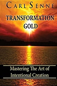 Transformation Gold: Mastering the Art of Intentional Creation (Paperback)
