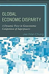Global Economic Disparity: A Dynamic Force in Geoeconomic Competition of Superpowers (Hardcover)
