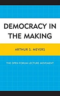 Democracy in the Making: The Open Forum Lecture Movement (Paperback)