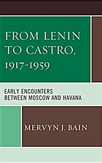 From Lenin to Castro, 1917-1959: Early Encounters Between Moscow and Havana (Paperback)