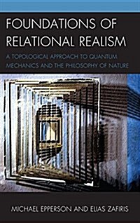 Foundations of Relational Realism: A Topological Approach to Quantum Mechanics and the Philosophy of Nature (Paperback)