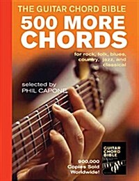 Guitar Chord Bible: 500 More Chords: For Rock, Pop, Folk, Blues, Country, Jazz, and Classical (Hardcover)