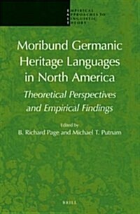 Moribund Germanic Heritage Languages in North America: Theoretical Perspectives and Empirical Findings (Hardcover)