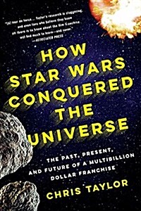 How Star Wars Conquered the Universe: The Past, Present, and Future of a Multibillion Dollar Franchise (Paperback)