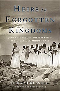 Heirs to Forgotten Kingdoms: Journeys Into the Disappearing Religions of the Middle East (Paperback)