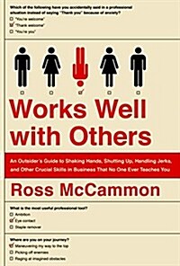 Works Well with Others: An Outsiders Guide to Shaking Hands, Shutting Up, Handling Jerks, and Other Crucial Skills in Business That No One Ev (Hardcover)