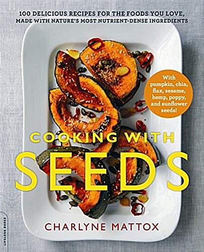 Cooking with Seeds: 100 Delicious Recipes for the Foods You Love, Made with Natures Most Nutrient-Dense Ingredients (Paperback)