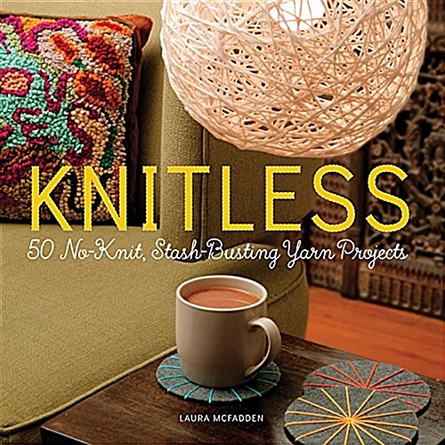 Knitless: 50 No-Knit, Stash-Busting Yarn Projects (Paperback)