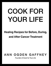 Cook for Your Life: Delicious, Nourishing Recipes for Before, During, and After Cancer Treatment (Hardcover)