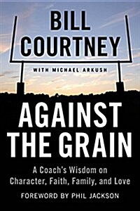 Against the Grain: A Coachs Wisdom on Character, Faith, Family, and Love (Paperback)