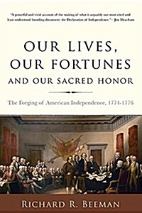 Our Lives, Our Fortunes and Our Sacred Honor: The Forging of American Independence, 1774-1776 (Paperback)