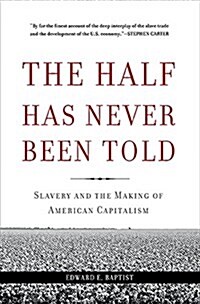 The Half Has Never Been Told: Slavery and the Making of American Capitalism (Paperback)