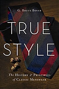 True Style: The History and Principles of Classic Menswear (Hardcover)