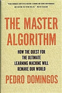 The Master Algorithm: How the Quest for the Ultimate Learning Machine Will Remake Our World (Hardcover)