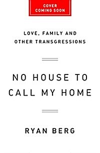 No House to Call My Home: Love, Family, and Other Transgressions (Hardcover)