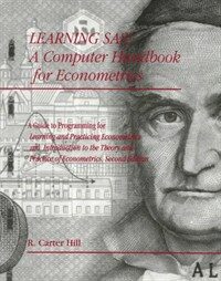 Learning SAS : a computer handbook for econometrics : a guide to programming for Griffiths/Hill/Judge Learning and practicing econometrics, and Judge/Hill/Griffiths/Lutkepohl/Lee Introduction to the t
