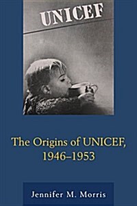 The Origins of UNICEF, 1946-1953 (Hardcover)
