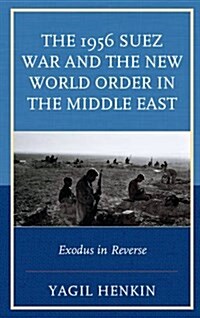The 1956 Suez War and the New World Order in the Middle East: Exodus in Reverse (Hardcover)