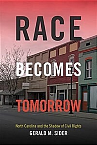 Race Becomes Tomorrow: North Carolina and the Shadow of Civil Rights (Hardcover)