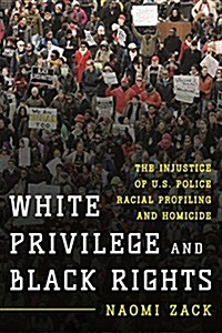 White Privilege and Black Rights: The Injustice of U.S. Police Racial Profiling and Homicide (Paperback)