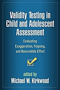 Validity Testing in Child and Adolescent Assessment: Evaluating Exaggeration, Feigning, and Noncredible Effort (Hardcover)