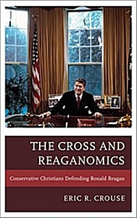 The Cross and Reaganomics: Conservative Christians Defending Ronald Reagan (Paperback)