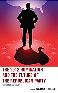 The 2012 Nomination and the Future of the Republican Party: The Internal Battle (Paperback)