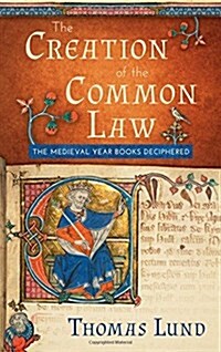 The Creation of the Common Law: The Medieval Year Books Deciphered (Hardcover)