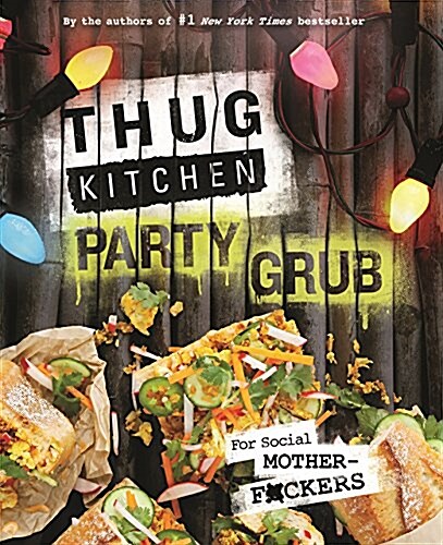 Thug Kitchen Party Grub: For Social Motherf*ckers: A Cookbook (Hardcover)