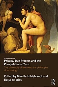 Privacy, Due Process and the Computational Turn : The Philosophy of Law Meets the Philosophy of Technology (Paperback)
