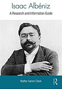 Isaac Albeniz : A Research and Information Guide (Hardcover, 2 ed)