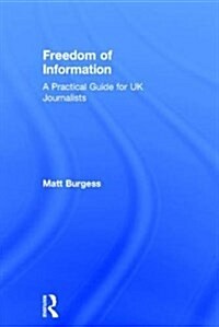 Freedom of Information : A Practical Guide for UK Journalists (Hardcover)