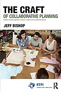 The Craft of Collaborative Planning : People Working Together to Shape Creative and Sustainable Places (Paperback)