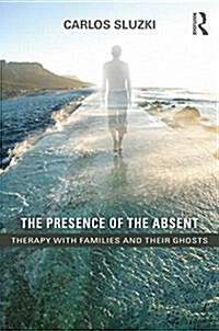 The Presence of the Absent : Therapy with Families and Their Ghosts (Paperback)