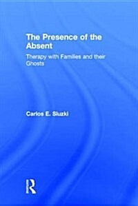 The Presence of the Absent : Therapy with Families and Their Ghosts (Hardcover)